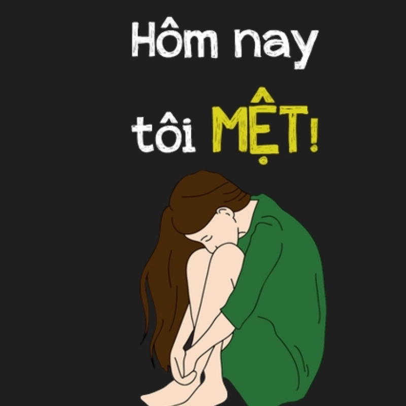 Tình trạng của tôi hiện tại e mệt mỏi lắm rồi