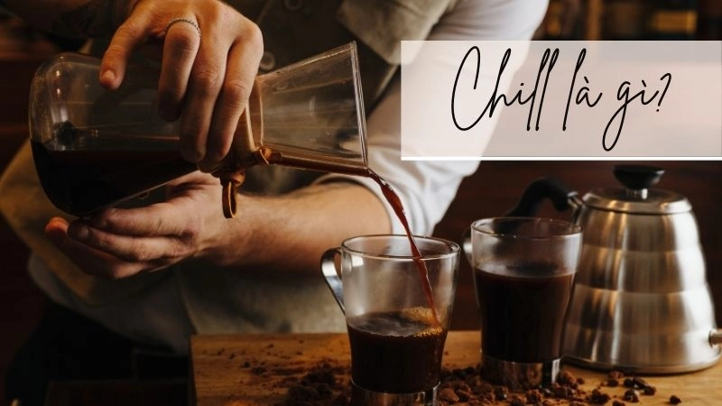 Chill là gì? Định nghĩa đơn giản mà ai cũng hiểu