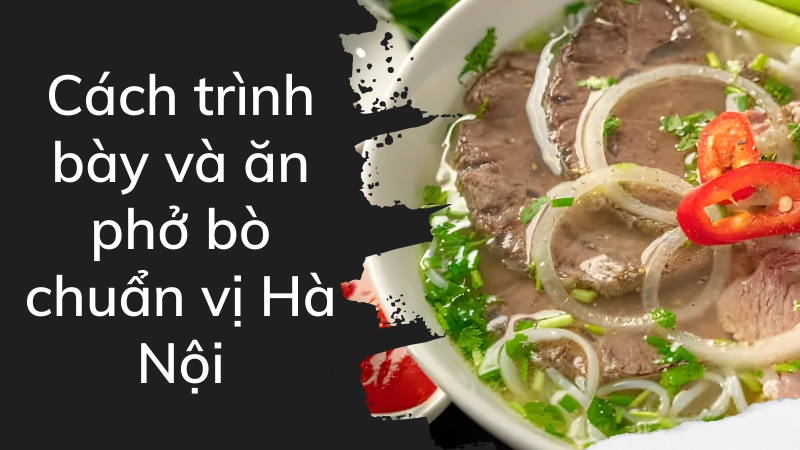 Cách trình bày và ăn phở bò chuẩn vị Hà Nội