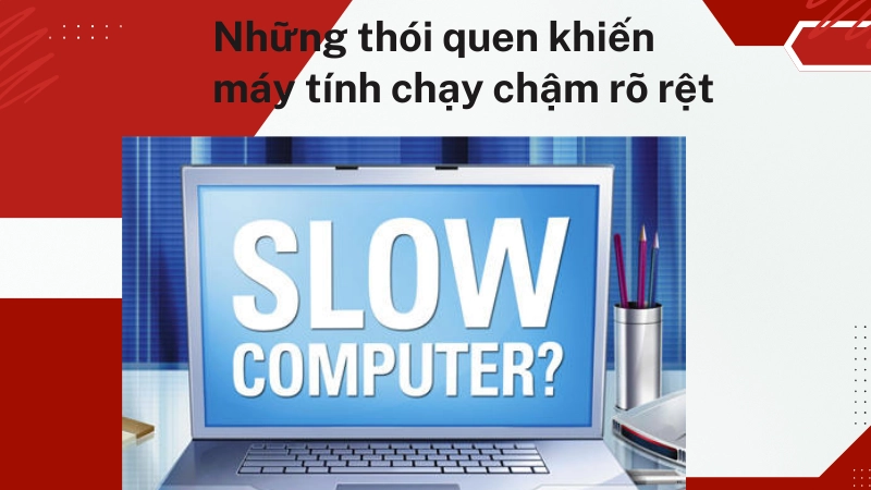 Thói quen sử dụng làm máy tính ì ạch