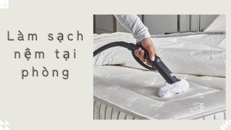 Các bước vệ sinh nệm sạch khuẩn ngay tại phòng